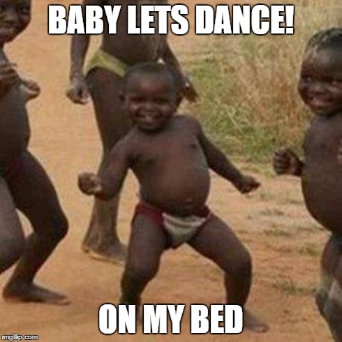 Third World Success Kid Meme | BABY LETS DANCE! ON MY BED | image tagged in memes,third world success kid | made w/ Imgflip meme maker