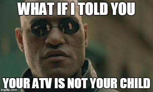 Matrix Morpheus Meme | WHAT IF I TOLD YOU YOUR ATV IS NOT YOUR CHILD | image tagged in memes,matrix morpheus | made w/ Imgflip meme maker