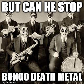 glamjazz | BUT CAN HE STOP BONGO DEATH METAL | image tagged in glamjazz | made w/ Imgflip meme maker