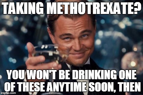 Leonardo Dicaprio Cheers Meme | TAKING METHOTREXATE? YOU WON'T BE DRINKING ONE OF THESE ANYTIME SOON, THEN | image tagged in memes,leonardo dicaprio cheers | made w/ Imgflip meme maker