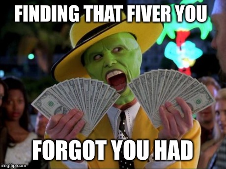 Money Money Meme | FINDING THAT FIVER YOU FORGOT YOU HAD | image tagged in memes,money money | made w/ Imgflip meme maker