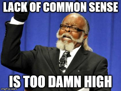 Too Damn High Meme | LACK OF COMMON SENSE IS TOO DAMN HIGH | image tagged in memes,too damn high | made w/ Imgflip meme maker