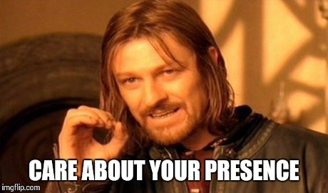 One Does Not Simply Meme | CARE ABOUT YOUR PRESENCE | image tagged in memes,one does not simply | made w/ Imgflip meme maker