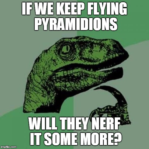 Philosoraptor Meme | IF WE KEEP FLYING PYRAMIDIONS WILL THEY NERF IT SOME MORE? | image tagged in memes,philosoraptor | made w/ Imgflip meme maker