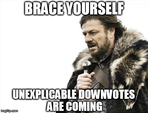 Brace Yourselves X is Coming Meme | BRACE YOURSELF UNEXPLICABLE DOWNVOTES ARE COMING | image tagged in memes,brace yourselves x is coming | made w/ Imgflip meme maker