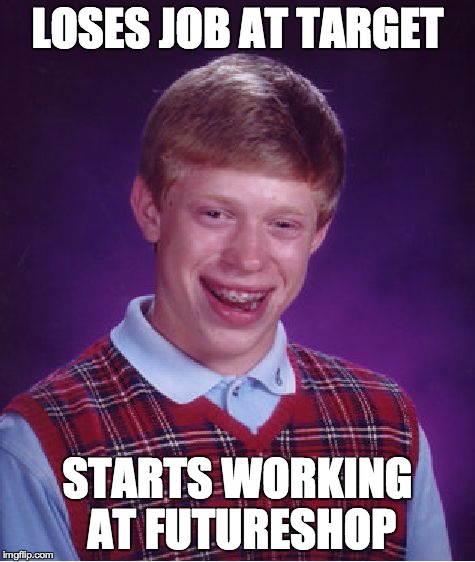 Bad Luck Brian Meme | LOSES JOB AT TARGET STARTS WORKING AT FUTURESHOP | image tagged in memes,bad luck brian | made w/ Imgflip meme maker