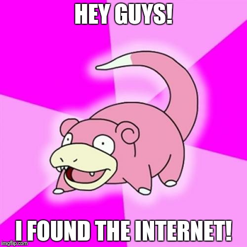 Slowpoke | HEY GUYS! I FOUND THE INTERNET! | image tagged in memes,slowpoke | made w/ Imgflip meme maker