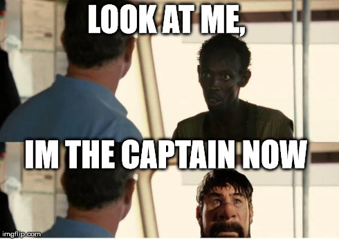 LOOK AT ME, IM THE CAPTAIN NOW | image tagged in im the haddock now,ship,meme,look at me,i'm the captain now | made w/ Imgflip meme maker