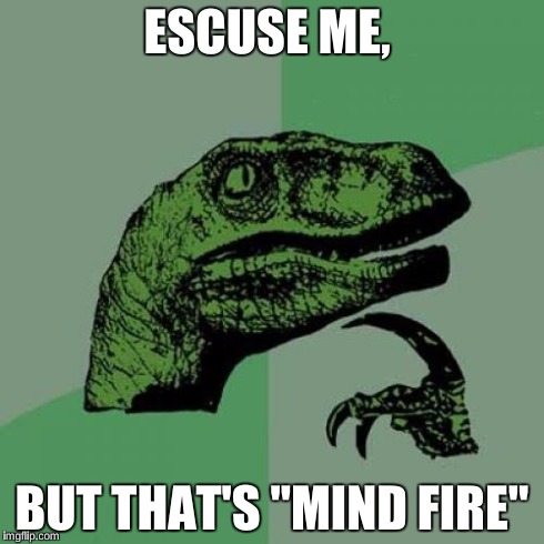 Philosoraptor Meme | ESCUSE ME, BUT THAT'S "MIND FIRE" | image tagged in memes,philosoraptor | made w/ Imgflip meme maker