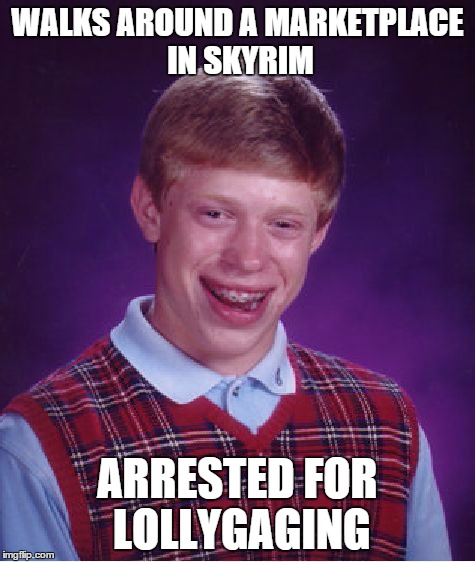 No Lollygaging - Skyrim Guard | WALKS AROUND A MARKETPLACE IN SKYRIM ARRESTED FOR LOLLYGAGING | image tagged in memes,bad luck brian,skyrim,skyrimguard,funny | made w/ Imgflip meme maker