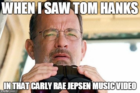 Tom hanks wut  | WHEN I SAW TOM HANKS IN THAT CARLY RAE JEPSEN MUSIC VIDEO | image tagged in tom hanks wut | made w/ Imgflip meme maker