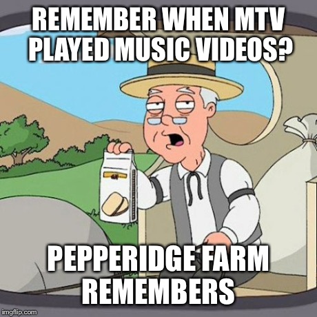 Pepperidge Farm Remembers | REMEMBER WHEN MTV PLAYED MUSIC VIDEOS? PEPPERIDGE FARM REMEMBERS | image tagged in memes,pepperidge farm remembers | made w/ Imgflip meme maker