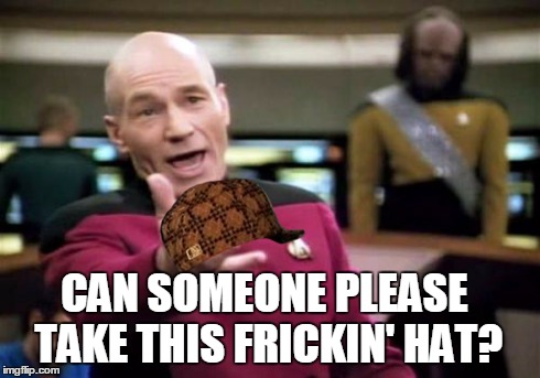 Picard Wtf | CAN SOMEONE PLEASE TAKE THIS FRICKIN' HAT? | image tagged in memes,picard wtf,scumbag | made w/ Imgflip meme maker