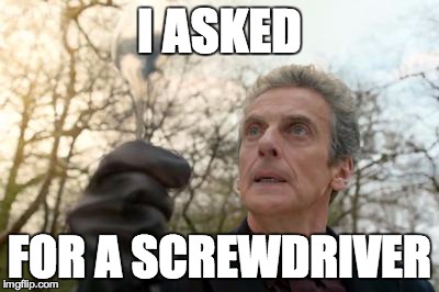 doctor who spoon | I ASKED FOR A SCREWDRIVER | image tagged in doctor who spoon | made w/ Imgflip meme maker