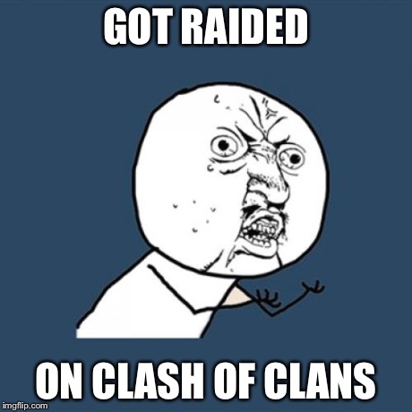 Y U No | GOT RAIDED ON CLASH OF CLANS | image tagged in memes,y u no | made w/ Imgflip meme maker