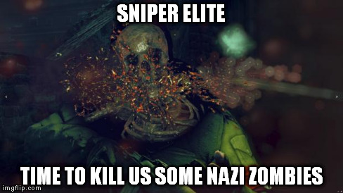 SNIPER ELITE TIME TO KILL US SOME NAZI ZOMBIES | image tagged in zombie killing time | made w/ Imgflip meme maker