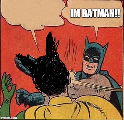 IM BATMAN!! | image tagged in memes,batman slapping robin | made w/ Imgflip meme maker