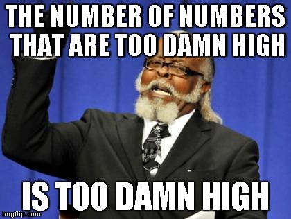 Too Damn High Meme | THE NUMBER OF NUMBERS THAT ARE TOO DAMN HIGH IS TOO DAMN HIGH | image tagged in memes,too damn high | made w/ Imgflip meme maker