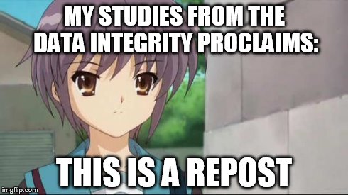 Nagato Blank Stare | MY STUDIES FROM THE DATA INTEGRITY PROCLAIMS: THIS IS A REPOST | image tagged in nagato blank stare | made w/ Imgflip meme maker