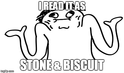 I READ IT AS STONE & BISCUIT | made w/ Imgflip meme maker