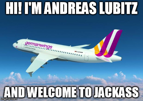 HI! I'M ANDREAS LUBITZ AND WELCOME TO JACKASS | image tagged in toosoon | made w/ Imgflip meme maker