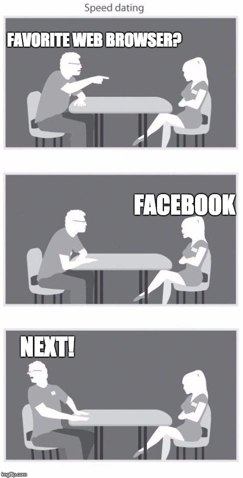 Speed dating | FAVORITE WEB BROWSER? FACEBOOK NEXT! | image tagged in speed dating | made w/ Imgflip meme maker