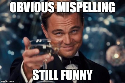 Leonardo Dicaprio Cheers Meme | OBVIOUS MISPELLING STILL FUNNY | image tagged in memes,leonardo dicaprio cheers | made w/ Imgflip meme maker