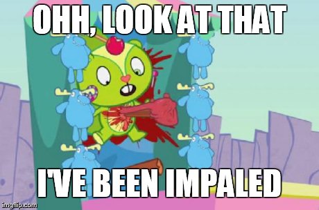 OHH, LOOK AT THAT I'VE BEEN IMPALED | image tagged in oh look,i've been impaled,happy tree friends | made w/ Imgflip meme maker