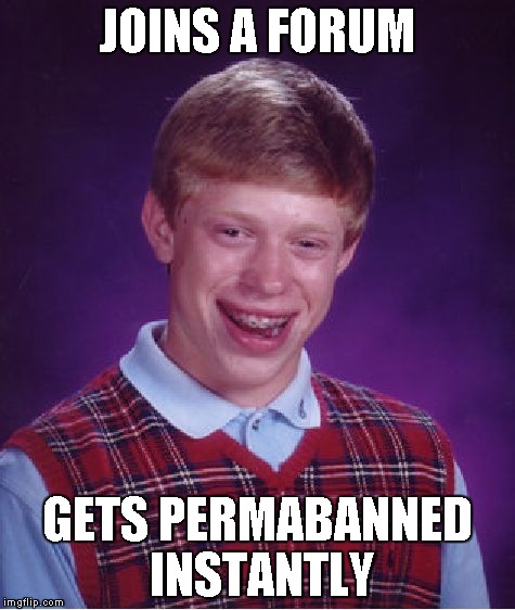 Bad Luck Brian | JOINS A FORUM GETS PERMABANNED INSTANTLY | image tagged in memes,bad luck brian | made w/ Imgflip meme maker