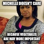 Ugh barrack | MICHELLE DOESN'T CARE BECAUSE VEGETABLES ARE WAY MORE IMPORTANT | image tagged in ugh barrack | made w/ Imgflip meme maker