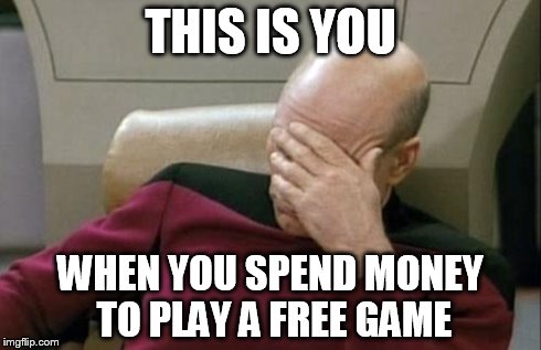 Captain Picard Facepalm | THIS IS YOU WHEN YOU SPEND MONEY TO PLAY A FREE GAME | image tagged in memes,captain picard facepalm | made w/ Imgflip meme maker