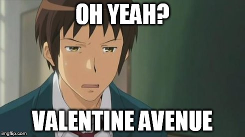 Kyon WTF | OH YEAH? VALENTINE AVENUE | image tagged in kyon wtf | made w/ Imgflip meme maker