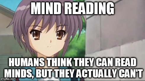 Nagato Blank Stare | MIND READING HUMANS THINK THEY CAN READ MINDS, BUT THEY ACTUALLY CAN'T | image tagged in nagato blank stare | made w/ Imgflip meme maker