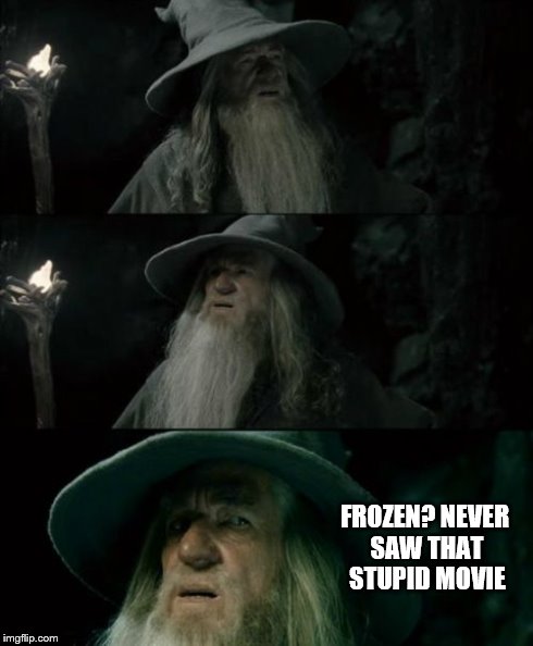 Confused Gandalf Meme | FROZEN? NEVER SAW THAT STUPID MOVIE | image tagged in memes,confused gandalf | made w/ Imgflip meme maker