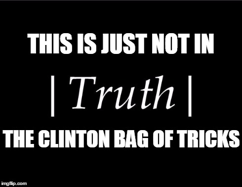 This can be a heavy tool for a politician to keep in their tool box. | THIS IS JUST NOT IN THE CLINTON BAG OF TRICKS | image tagged in truth,memes,hillary clinton | made w/ Imgflip meme maker