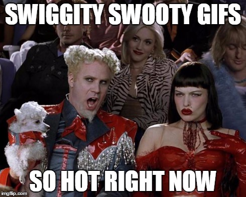 Mugatu So Hot Right Now | SWIGGITY SWOOTY GIFS SO HOT RIGHT NOW | image tagged in memes,mugatu so hot right now | made w/ Imgflip meme maker