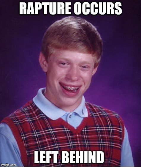 Bad Luck Brian Meme | RAPTURE OCCURS LEFT BEHIND | image tagged in memes,bad luck brian | made w/ Imgflip meme maker