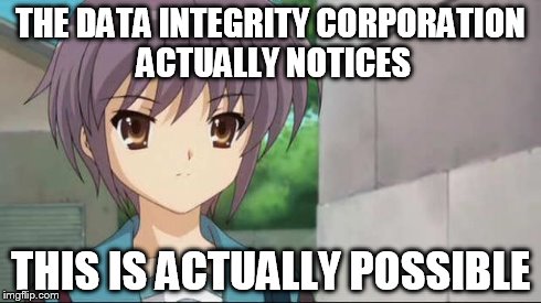 Nagato Blank Stare | THE DATA INTEGRITY CORPORATION ACTUALLY NOTICES THIS IS ACTUALLY POSSIBLE | image tagged in nagato blank stare | made w/ Imgflip meme maker