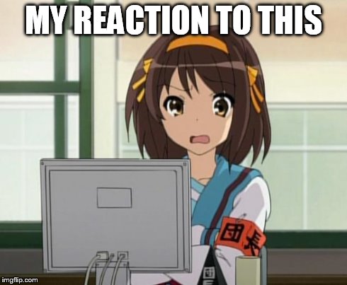 Haruhi Internet disturbed | MY REACTION TO THIS | image tagged in haruhi internet disturbed | made w/ Imgflip meme maker
