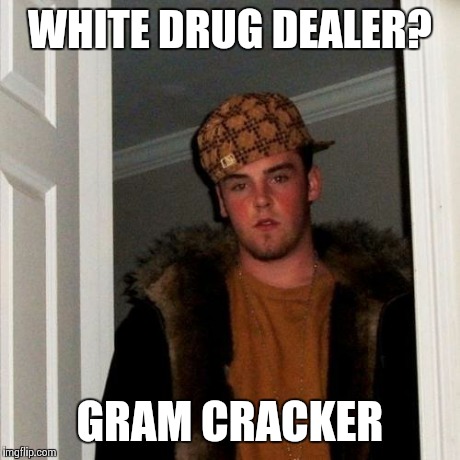 Scumbag Steve Meme | WHITE DRUG DEALER? GRAM CRACKER | image tagged in memes,scumbag steve | made w/ Imgflip meme maker