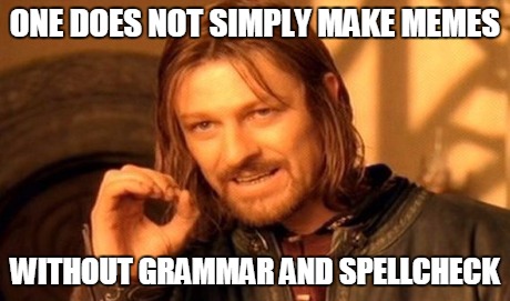 Meme spellcheck | ONE DOES NOT SIMPLY MAKE MEMES WITHOUT GRAMMAR AND SPELLCHECK | image tagged in memes,one does not simply | made w/ Imgflip meme maker