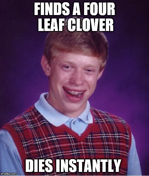 Bad Luck Brian | FINDS A FOUR LEAF CLOVER DIES INSTANTLY | image tagged in memes,bad luck brian | made w/ Imgflip meme maker