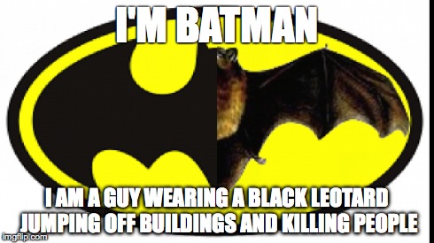 Theory Vs. Reality | I'M BATMAN I AM A GUY WEARING A BLACK LEOTARD JUMPING OFF BUILDINGS AND KILLING PEOPLE | image tagged in funny,reality,theory | made w/ Imgflip meme maker