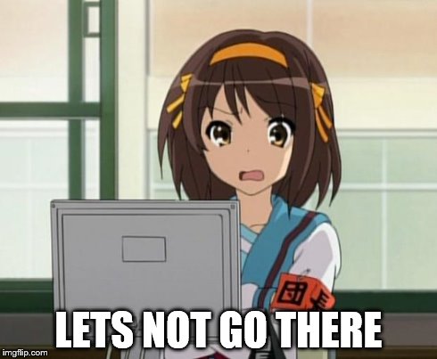 Haruhi Internet disturbed | LETS NOT GO THERE | image tagged in haruhi internet disturbed | made w/ Imgflip meme maker