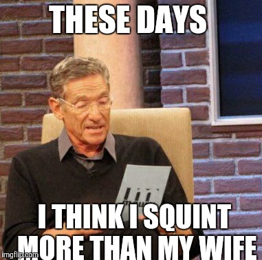 Sorry Connie | THESE DAYS I THINK I SQUINT MORE THAN MY WIFE | image tagged in memes,maury lie detector | made w/ Imgflip meme maker
