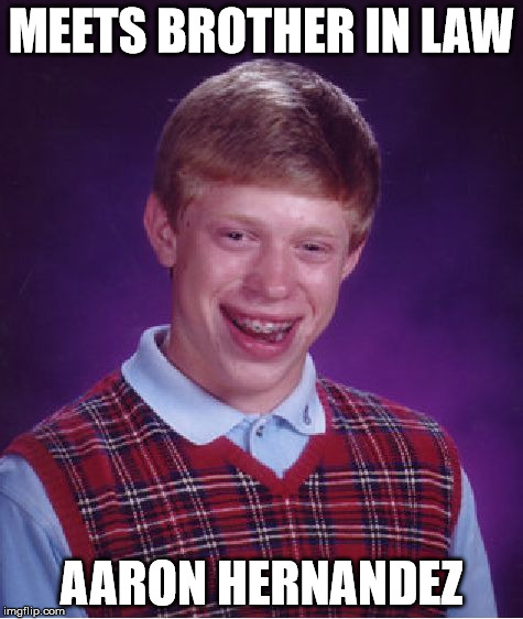 Bad Luck Brian | MEETS BROTHER IN LAW AARON HERNANDEZ | image tagged in memes,bad luck brian | made w/ Imgflip meme maker