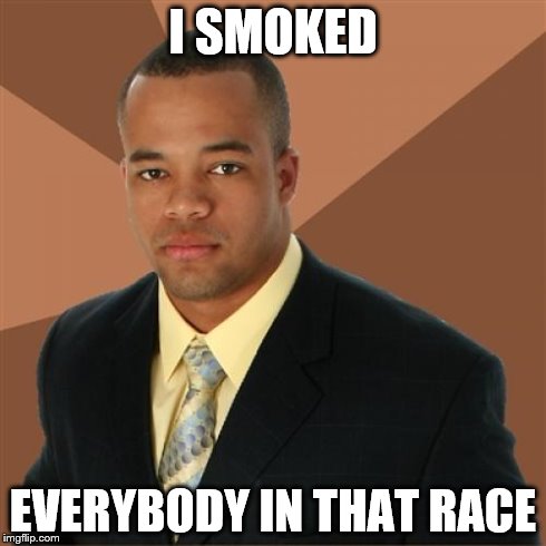 Successful Black Man | I SMOKED EVERYBODY IN THAT RACE | image tagged in memes,successful black man | made w/ Imgflip meme maker