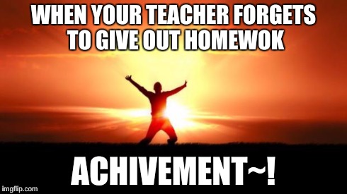 He Shoots! He Scores! | WHEN YOUR TEACHER FORGETS TO GIVE OUT HOMEWOK ACHIVEMENT~! | image tagged in he shoots he scores | made w/ Imgflip meme maker