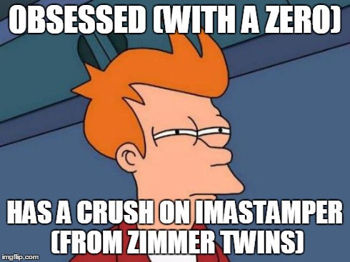 Futurama Fry | 0BSESSED (WITH A ZERO) HAS A CRUSH ON IMASTAMPER (FROM ZIMMER TWINS) | image tagged in memes,futurama fry | made w/ Imgflip meme maker