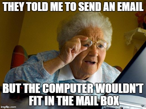 my grandkids said it was a notebook... | THEY TOLD ME TO SEND AN EMAIL BUT THE COMPUTER WOULDN'T FIT IN THE MAIL BOX | image tagged in memes,grandma finds the internet | made w/ Imgflip meme maker